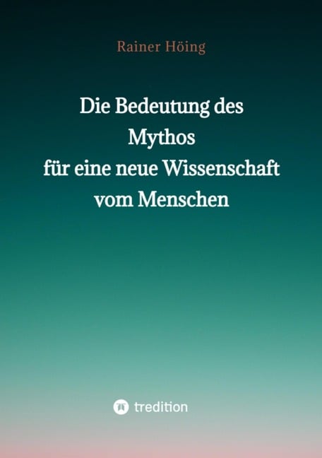 Die Bedeutung des Mythos für eine neue Wissenschaft vom Menschen - Rainer Höing