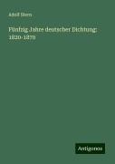 Fünfzig Jahre deutscher Dichtung: 1820-1870 - Adolf Stern