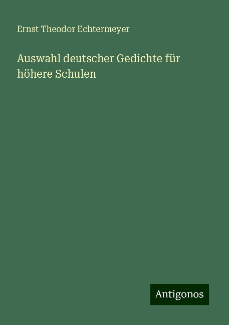 Auswahl deutscher Gedichte für höhere Schulen - Ernst Theodor Echtermeyer