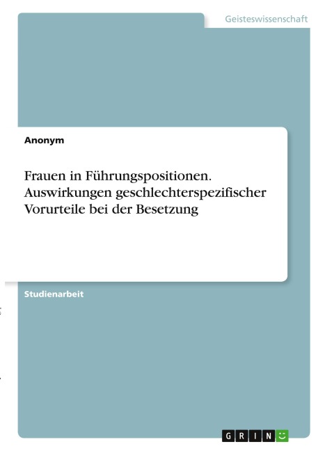 Frauen in Führungspositionen. Auswirkungen geschlechterspezifischer Vorurteile bei der Besetzung - Anonymous