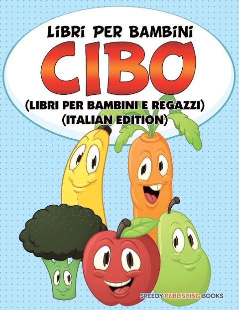 Libri Per Bambini Cibo (Libri Per Bambini e Ragazzi) (Italian Edition) - Speedy Publishing Llc