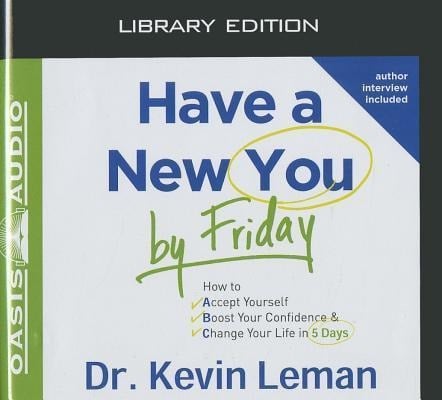 Have a New You by Friday (Library Edition): How to Accept Yourself, Boost Your Confidence & Change Your Life in 5 Days - Kevin Leman