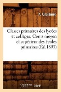 Cover-Bild zum Titel 'Classes Primaires Des Lycées Et Collèges. Cours Moyen Et Supérieur Des Écoles Primaires (Éd.1893)' von 'Sans Auteur'
