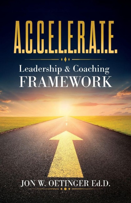 A.C.C.E.L.E.R.A.T.E. Leadership & Coaching Framework - Jon W. Oetinger Ed. D.