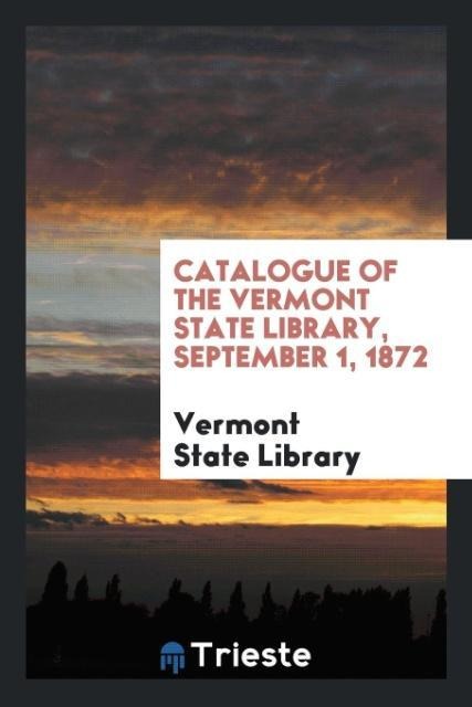 Catalogue of the Vermont State Library, September 1, 1872 - Vermont State Library