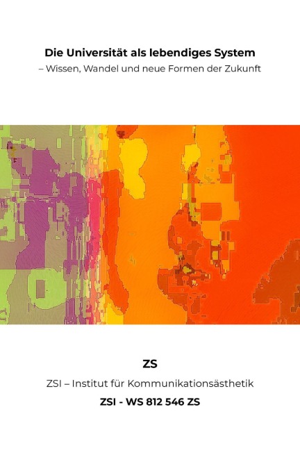 Die Universität als lebendiges System - Wissen, Wandel und neue Formen der Zukunft - ZSI - WS 812 546 ZS - Zs Zsi
