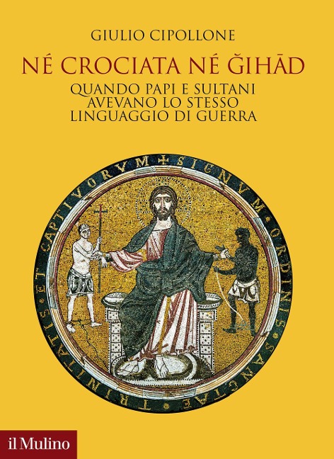 Né crociata né gihad. Quando papi e sultani avevano lo stesso linguaggio di guerra - Giulio Cipollone