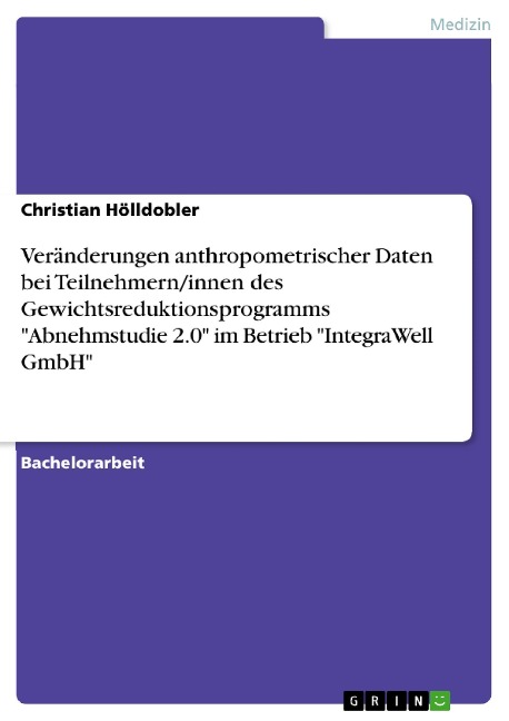 Veränderungen anthropometrischer Daten bei Teilnehmern/innen des Gewichtsreduktionsprogramms "Abnehmstudie 2.0" im Betrieb "IntegraWell GmbH" - Christian Hölldobler