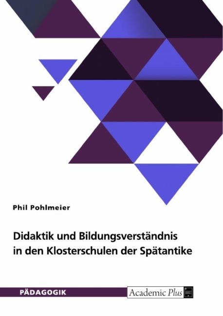 Didaktik und Bildungsverständnis in den Klosterschulen der Spätantike - Phil Pohlmeier