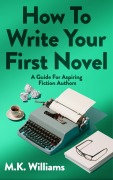 Cover-Bild zum Titel 'How To Write Your First Novel: A Guide For Aspiring Fiction Authors (Author Your Ambition, #3)' von 'Mk Williams'