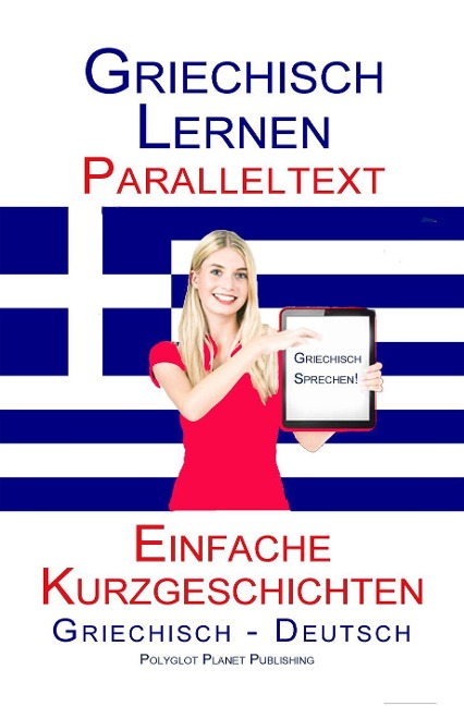 Griechisch Lernen - Paralleltext - Einfache Kurzgeschichten (Griechisch - Deutsch) - Polyglot Planet Publishing