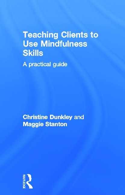 Teaching Clients to Use Mindfulness Skills - Maggie Stanton, Christine Dunkley