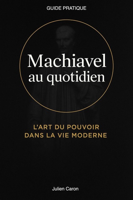 Machiavel au quotidien - Julien Caron