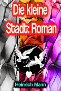 Cover-Bild zum Titel 'Die kleine Stadt: Roman' von 'Heinrich Mann'