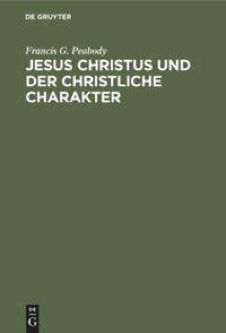 Jesus Christus und der christliche Charakter - Francis G. Peabody