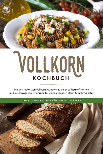 Vollkorn Kochbuch: Mit den leckersten Vollkorn Rezepten zu einer ballaststoffreichen und ausgewogenen Ernährung für einen gesunden Darm & mehr Vitalität - inkl. Snacks, Getränken & Desserts - Jana Laaken