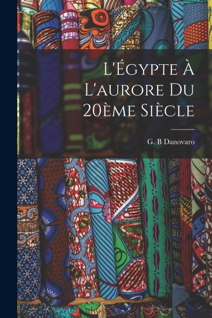 L'Égypte à l'aurore du 20ème siècle - Danovaro G. B