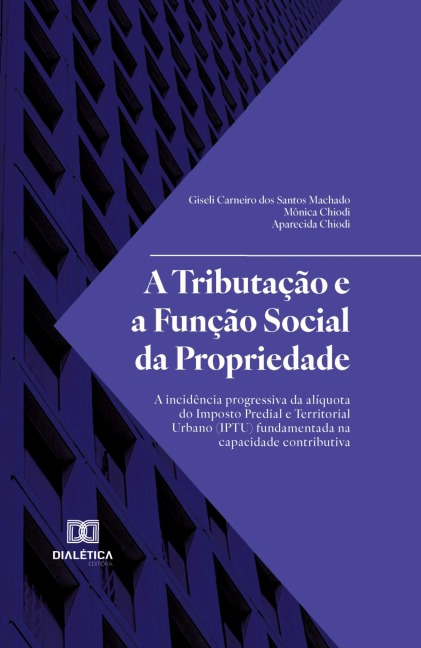 A Tributação e a Função Social da Propriedade - Mônica Chiodi, Giseli Carneiro dos Santos Machado, Aparecida Chiodi