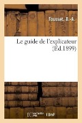 Cover-Bild zum Titel 'Le guide de l'explicateur ou Recueil de dictées, d'exercices et de questions en application' von 'B. -A Fousset'