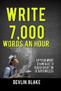Cover-Bild zum Titel 'Write 7,000 Words An Hour; Up Your Word Count And Get A Rough Draft In 10 Days Or Less' von 'Devlin Blake'