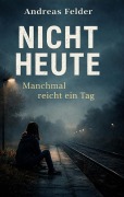 Cover-Bild zum Titel 'NICHT HEUTE' von 'Andreas Felder'