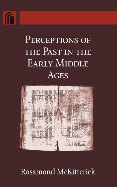 Perceptions of the Past in the Early Middle Ages - Rosamond Mckitterick