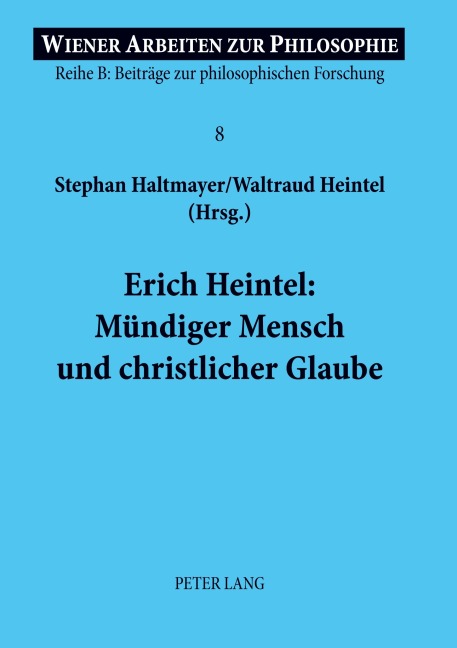 Erich Heintel: Mündiger Mensch und christlicher Glaube - Stephan Haltmayer, Waltraud Heintel