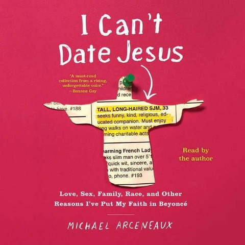 I Can't Date Jesus: Love, Sex, Family, Race, and Other Reasons I've Put My Faith in Beyonce - 