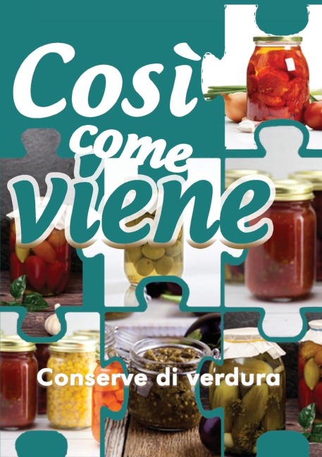 Così come viene. Conserve di verdura - Alessandra Benassi