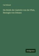 Cover-Bild zum Titel 'Die Briefe der Liselotte von der Pfalz, Herzogin von Orleans' von 'Carl Künzel'