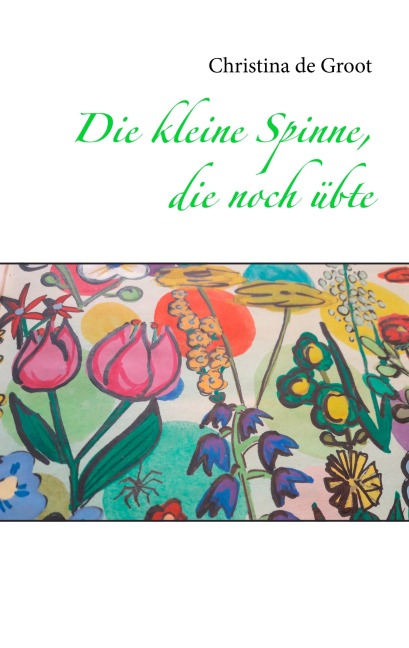 Die kleine Spinne, die noch übte - Christina de Groot