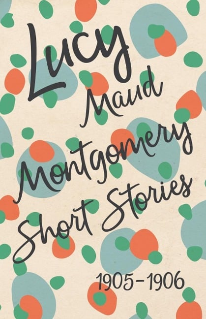 Lucy Maud Montgomery Short Stories, 1905 to 1906 - L. M. Montgomery