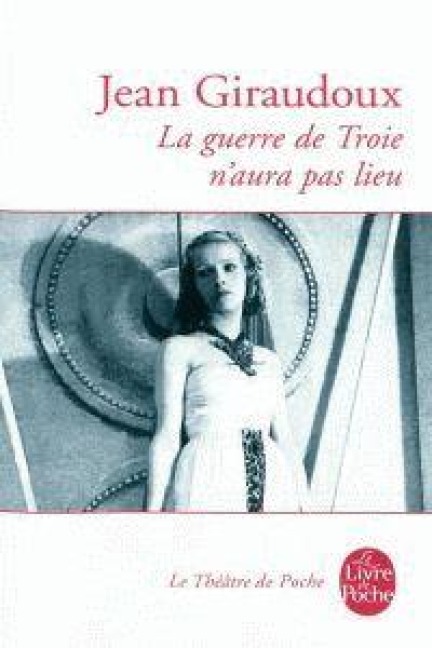La guerre de Troie n'aura pas lieu - Jean Giraudoux