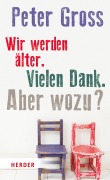 Cover-Bild zum Titel 'Wir werden älter. Vielen Dank. Aber wozu?' von 'Peter Gross'
