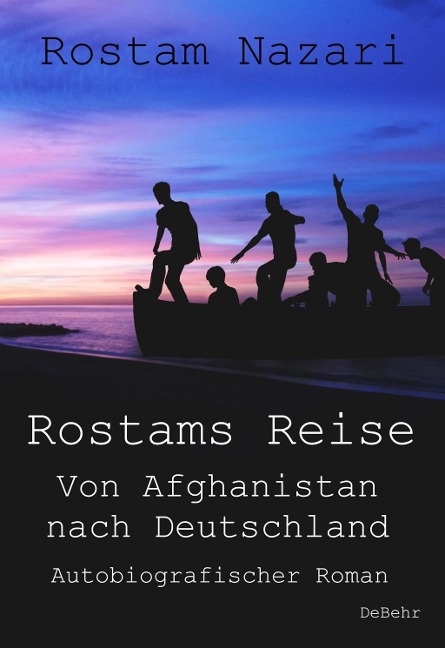Rostams Reise - Von Afghanistan nach Deutschland - Autobiografischer Roman - Rostam Nazari