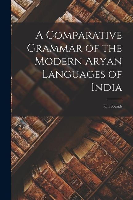 A Comparative Grammar of the Modern Aryan Languages of India: On Sounds - Anonymous