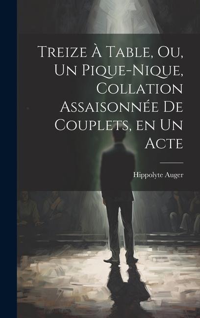 Treize à table, ou, Un pique-nique, collation assaisonnée de couplets, en un acte - Hippolyte Auger