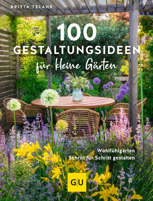 100 Gestaltungsideen für kleine Gärten - Britta Telahr