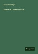 Cover-Bild zum Titel 'Briefe von Goethes Eltern' von 'Carl Schüddekopf'
