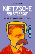 Nietzsche per stressati. 99 consigli per trovare la calma - Allan Percy