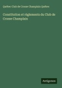 Cover-Bild zum Titel 'Constitution et règlements du Club de Crosse Champlain' von 'Québec Club de Crosse Champlain Québec'