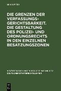 Cover-Bild zum Titel 'Die Grenzen der Verfassungsgerichtsbarkeit. Die Gestaltung des Polizei- und Ordnungsrechts in den einzelnen Besatzungszonen' von ''