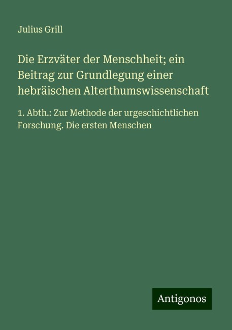 Die Erzväter der Menschheit; ein Beitrag zur Grundlegung einer hebräischen Alterthumswissenschaft - Julius Grill