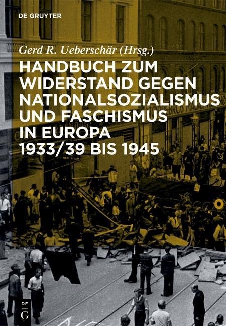 Handbuch zum Widerstand gegen Nationalsozialismus und Faschismus in Europa 1933/39 bis 1945 - 
