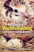 Cover-Bild zum Titel 'Artgerechte Wachtelhaltung leicht gemacht - Der Weg vom Ei bis hin zur glücklichen Wachtel praxisnah erklärt' von 'Dorothea Wisera'
