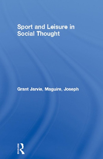Sport and Leisure in Social Thought - Grant Jarvie, Joseph Maguire
