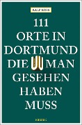 Cover-Bild zum Titel '111 Orte in Dortmund, die man gesehen haben muss' von 'Ralf Koss'