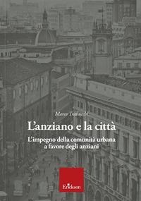 L' anziano e la città. L'impegno della comunità urbana a favore degli anziani - Marco Trabucchi
