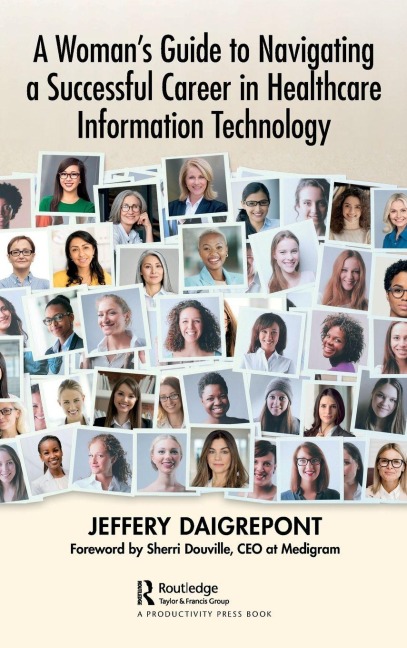 A Woman's Guide to Navigating a Successful Career in Healthcare Information Technology - Jeffery Daigrepont