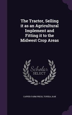 The Tractor, Selling it as an Agricultural Implement and Fitting it to the Midwest Crop Areas - 